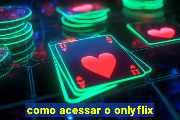 como acessar o onlyflix